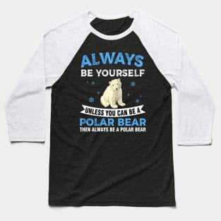 Always Be Yourself Unless You Can Be A Polar Bear Baseball T-Shirt